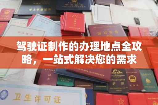 隆阳驾驶证制作的办理地点全攻略，一站式解决您的需求
